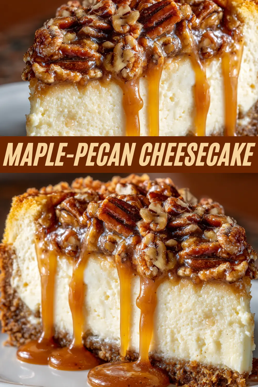 A Pinterest pin for a maple-pecan cheesecake recipe, showing a close-up slice with a thick graham cracker crust, a creamy cheesecake center, and a generous topping of toasted pecans in a rich maple-caramel sauce dripping down the side.