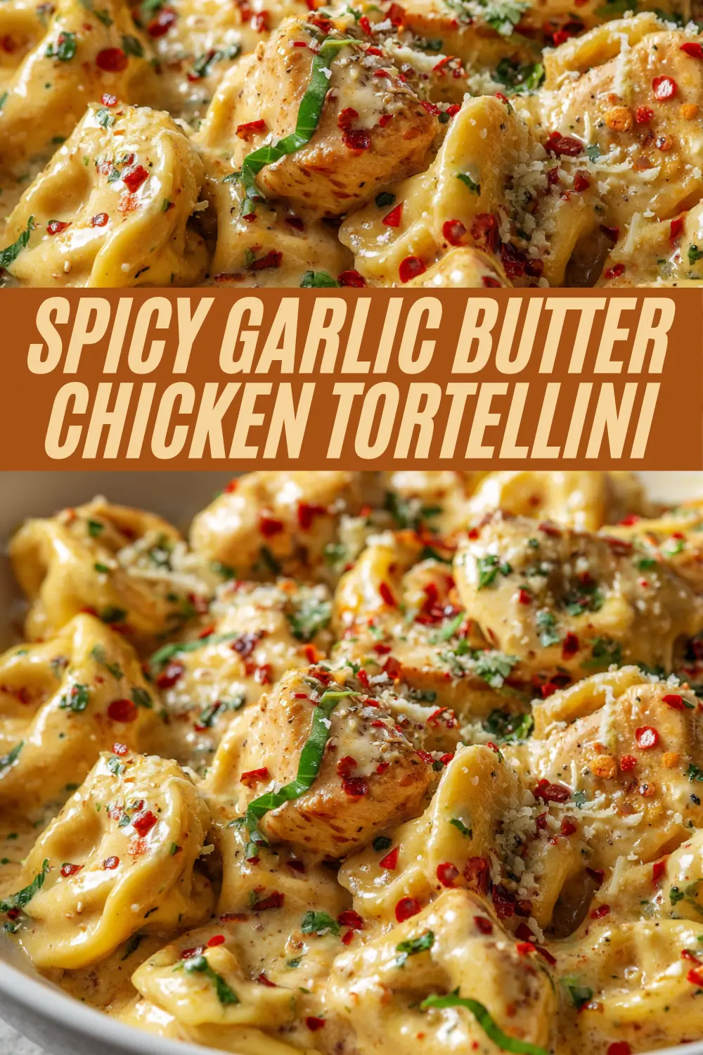 A vibrant recipe card for Spicy Garlic Butter Chicken Tortellini, featuring close-up shots of cheesy tortellini and golden chicken tossed in a creamy, spiced garlic butter sauce, highlighted by fresh herbs and chili flakes, with bold text labeling the dish.